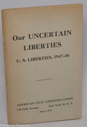 Cat.No: 306426 Our uncertain liberties: U.S. liberties, 1947-48. American Civil Liberties...