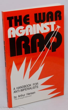 Cat.No: 306864 The war against Iraq, a handbook for anti-imperialists. Arthur Henson