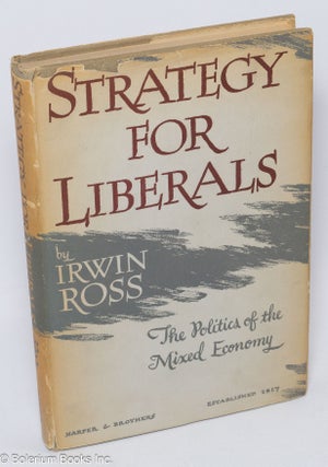 Cat.No: 307051 Strategy for liberals; the politics of the mixed economy. Irwin Ross