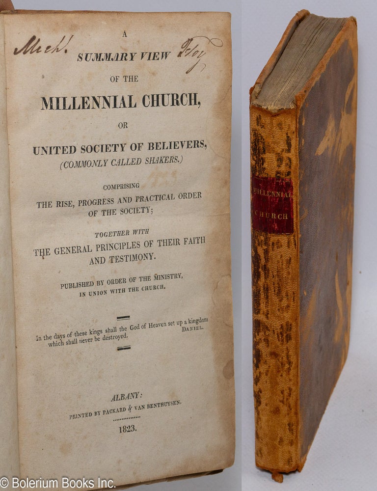 Cat.No: 307291 A Summary View of the Millennial Church, or United Society of Believers, (Commonly called Shakers.) Comprising the rise, progress and practical order of the society; together with the general principles of their faith and testimony. Published by order of the Ministry, in union with the Church