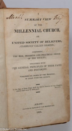 A Summary View of the Millennial Church, or United Society of Believers, (Commonly called Shakers.) Comprising the rise, progress and practical order of the society; together with the general principles of their faith and testimony. Published by order of the Ministry, in union with the Church