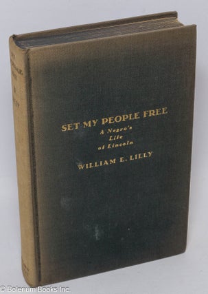 Cat.No: 307622 Set my people free; a Negro's life of Lincoln. William E. Lilly