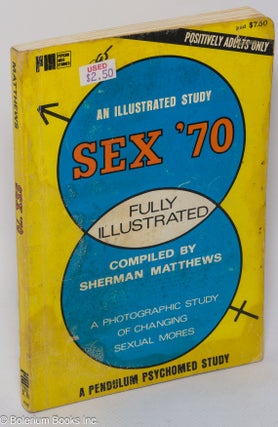 Cat.No: 307655 Sex '70: an illustrated study of sex in the 1970s. Sherman Matthews, compiler