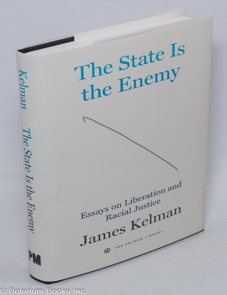 Cat.No: 307756 The state is the enemy, essays on liberation and racial justice. James Kelman.