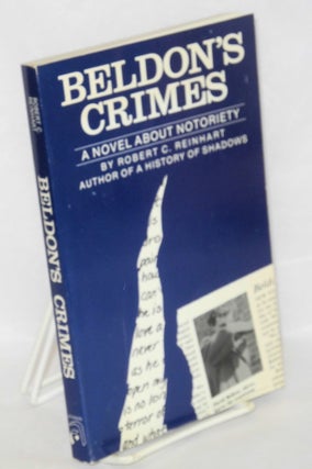 Cat.No: 30780 Beldon's Crimes: a novel about notoriety. Robert C. Reinhart