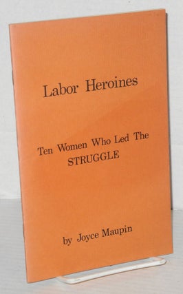 Cat.No: 3082 Labor heroines: ten women who led the struggle. Joyce Maupin, Anne Garson