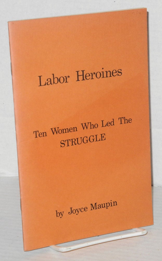 Cat.No: 3082 Labor heroines: ten women who led the struggle. Joyce Maupin, Anne Garson.