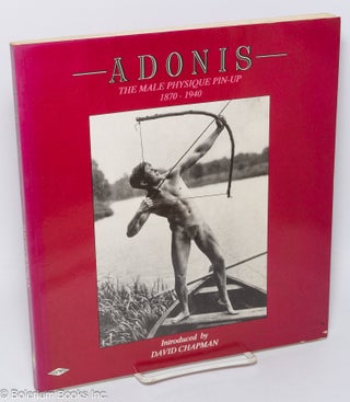 Cat.No: 308531 Adonis: the male physique pin-up 1870-1940, introduced by David Chapman