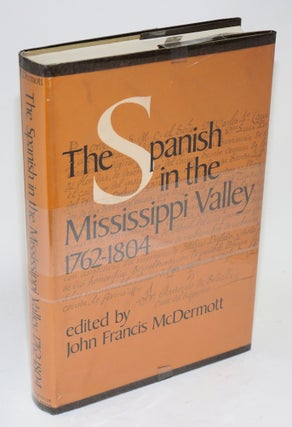 Cat.No: 30859 The Spanish in the Mississippi Valley, 1762-1804. John Francis McDermott