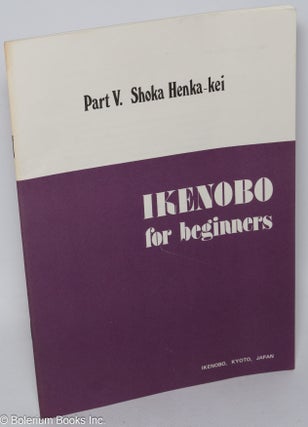 Cat.No: 308634 Ikenobo for Beginners: Part V. Shoka Henka-kei