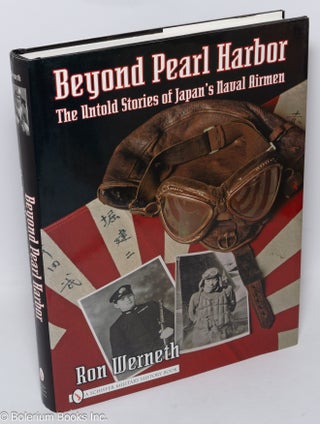 Cat.No: 309326 Beyond Pearl Harbor; The Untold Stories of Japan's Naval Airmen. Ron Werneth