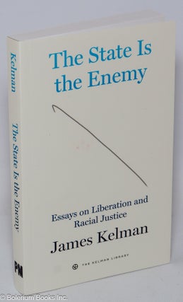Cat.No: 309625 The state is the enemy, essays on liberation and racial justice. James Kelman