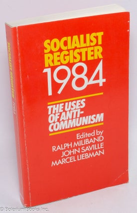 Cat.No: 309893 The socialist register 1984: the uses of anti-communsim. Ralph Miliband,...