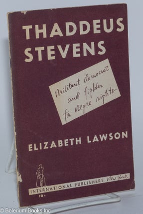 Cat.No: 3099 Thaddeus Stevens: militant democrat and fighter for Negro rights. Elizabeth...