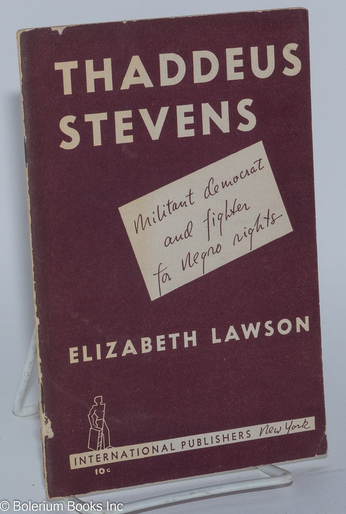 Cat.No: 3099 Thaddeus Stevens: militant democrat and fighter for Negro rights. Elizabeth Lawson.