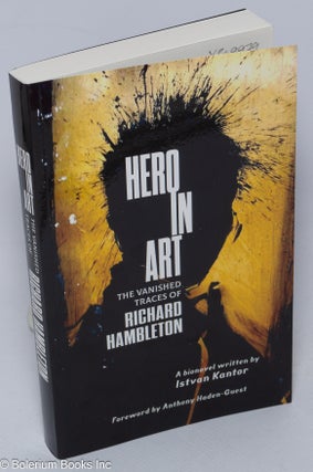 Cat.No: 309979 Hero in art; the vanished traces of Richard Hambleton. Istvan Kantor
