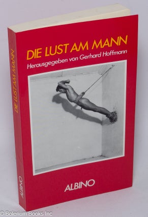 Cat.No: 309982 Die Lust am Mann. Gerhard Hoffmann, Phil Andros aka Samuel M. Steward Jean...
