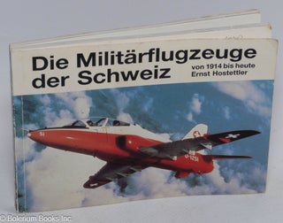 Cat.No: 310201 Die Militarflugzeuge der Schweiz von 1914 bis heute Ernst Hostettler....