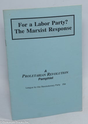 Cat.No: 310335 For a Labor Party? The Marxist response. League for the Revolutionary Party