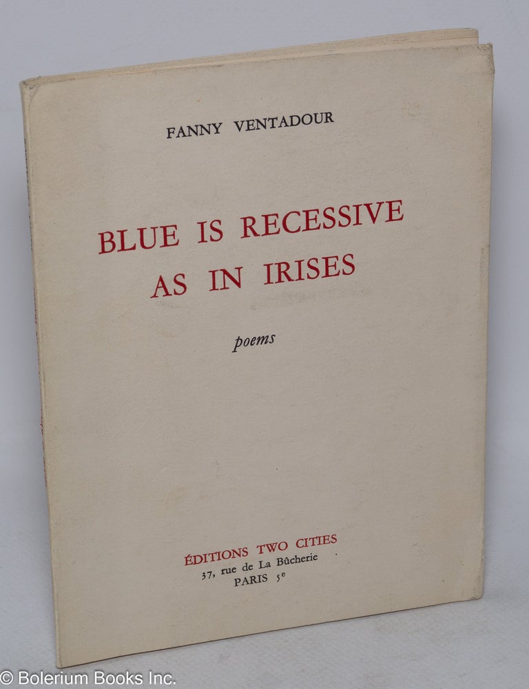Blue is Recessive as in Irises. Poems | Fanny Ventadour