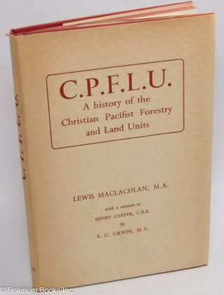 Cat.No: 310490 C.P.F.L.U.: a history of the Christian Pacifist Forestry and Land Units...