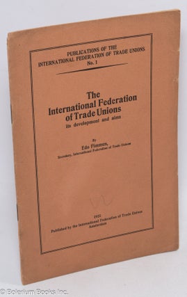 Cat.No: 310905 International Federation of Trade Unions. Its Development and Aims. Edo...