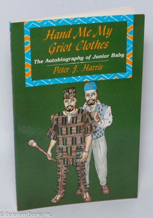 Cat.No: 310969 Hand me my griot clothes: the autobiography of Junior Baby. Peter J. Harris