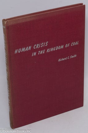 Cat.No: 311144 Human crisis in the kingdom of coal. Richard C. Smith