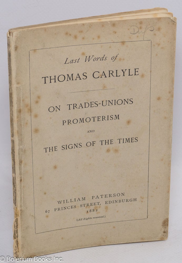 Cat.No: 311316 Last Words of Thomas Carlyle - On Trades-Unions, Promoterism and The Signs of the Times. Thomas Carlyle.