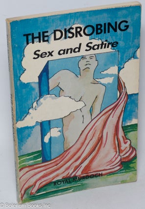 Cat.No: 311413 The Disrobing: sex and satire. Royal Murdoch, Winston Leyland, Kenneth...