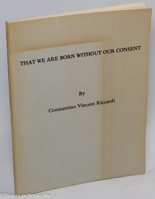 Cat.No: 311540 That we are born without our consent. Constantino Vincent Riccardi