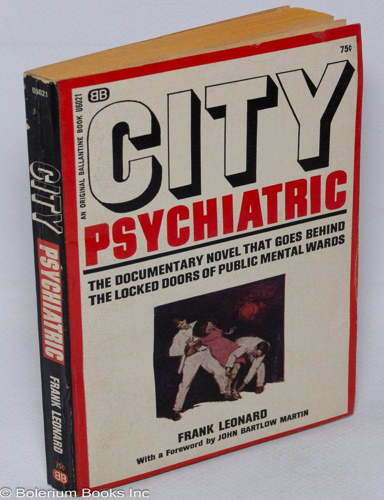 Cat.No: 311577 City psychiatric; the documentary novel that goes behind the locked doors of public mental wards. Frank Leonard.