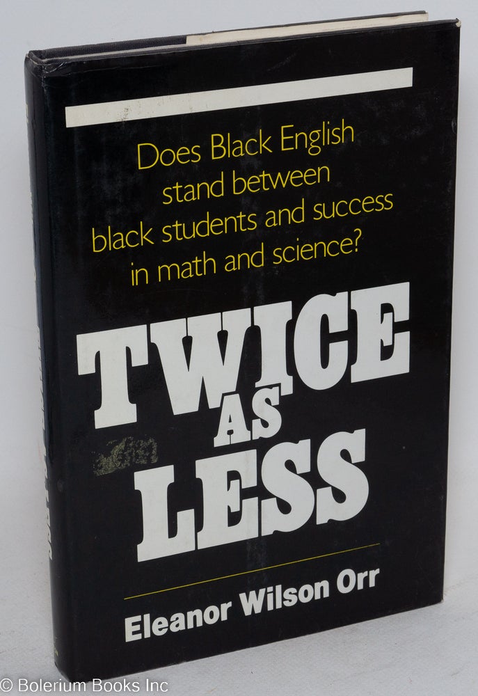 Cat.No: 31168 Twice as less; black English and the performance of black students in mathematics and science. Eleanor Wilson Orr.