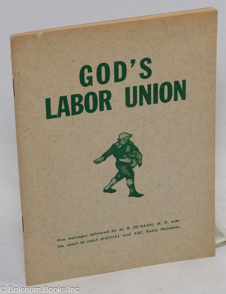 Cat.No: 311784 God's Labor Union. Five messages delivered by M.R. de Haan, M.D. over the coast-to-coast Mutual and ABC Radio Networks. Martin Ralph De Haan.