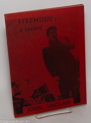 Cat.No: 31211 Fire Music: a record [inscribed & signed]. John Sinclair, Magdalene Sinclair
