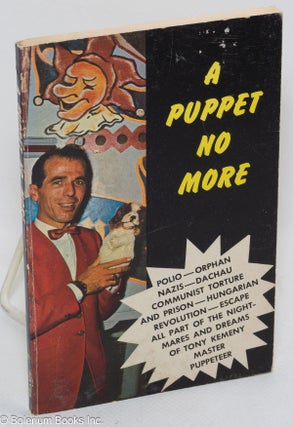 Cat.No: 312212 A Puppet No More. The true adventure of Tony Kemeny and his life-long...