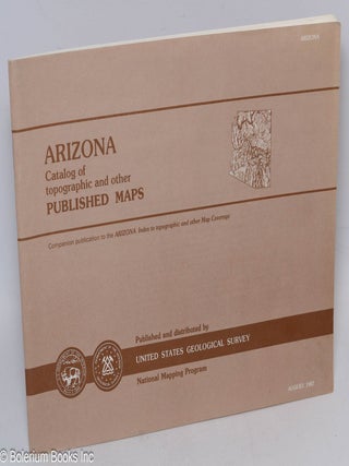 Arizona. Catalog of topographic and other Published Maps. Companion volume to the "Arizona Index to topographic and other Map Coverage" August 1987. [we offer the pair, AZ Catalog & AZ Index, together]