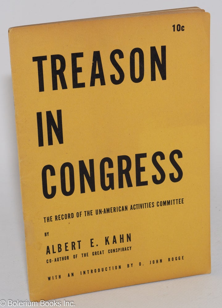 Cat.No: 3125 Treason in Congress: the record of the House Un-American Activities Committee. With an introduction by O. John Rogge. Albert E. Kahn.