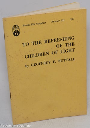 Cat.No: 312507 To the Refreshing of the Children of Light. Geoffrey F. Nuttall