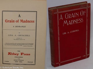Cat.No: 312599 A grain of madness; a romance. Lida A. Churchill