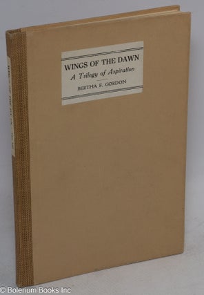 Cat.No: 312650 Wings of the dawn; a trilogy of aspiration. Bertha F. Gordon