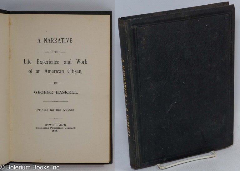 George Haskell A narrative of the life, experience and work of an American Citizen ...