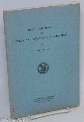 Cat.No: 312852 The social matrix of Peruvian Indigenous Communities. Henry F. Dobyns