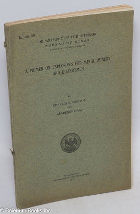 Cat.No: 314046 A Primer on Explosives for Metal Miners and Quarrymen. Charles E. Munroe,...