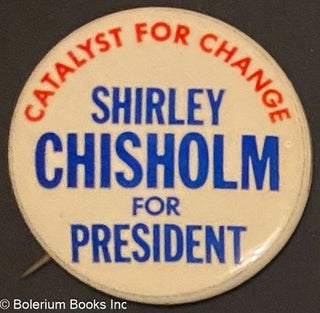Cat.No: 314311 Catalyst for change / Shirley Chisholm for President [pinback button]....