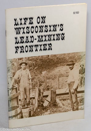 Cat.No: 314686 Life on Wisconsin's Lead-Mining Frontier. James I. Clark