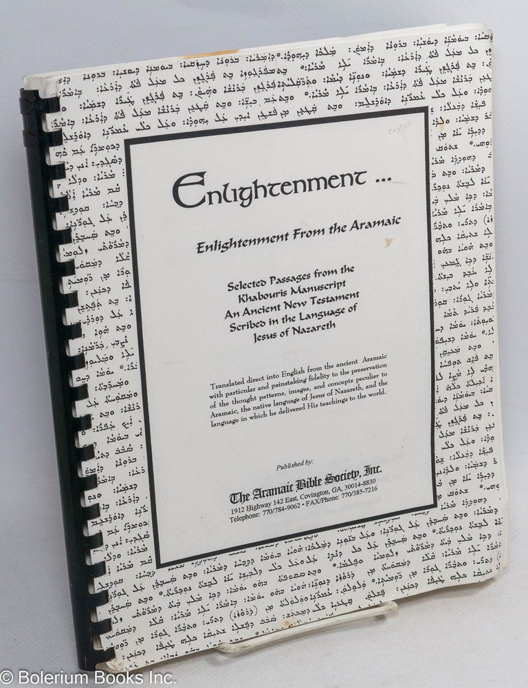 Cat.No: 314976 Enlightenment ... Enlightenment from the Aramaic. Selected passages from the Khabouris Manuscript an ancient New Testament scribed in the language of Jesus of Nazareth.