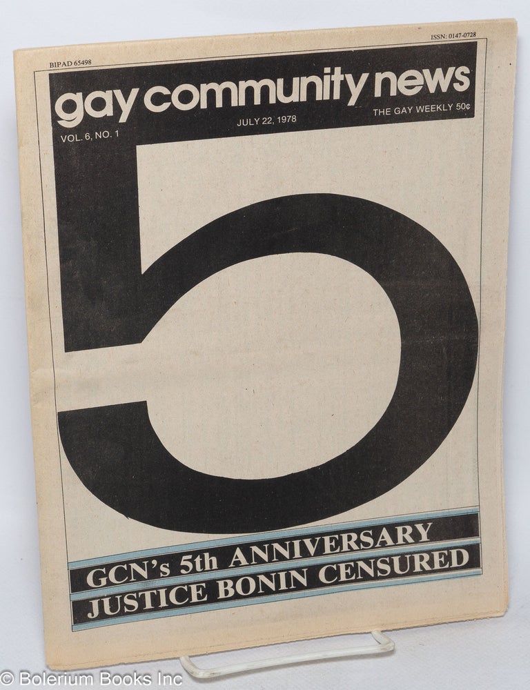 Cat.No: 315178 GCN: Gay Community News; the gay weekly; vol. 6, #1, July 22, 1978: 5th Anniversary Issue & Justice Bonin Censured. Richard Burns, Eric Rofes, Jim Marko, Loretta Lotman Chief Justice Bonin, Dave Peterson, Ian Johnson, Harold Pickett, Jane R. Marlowe, Tom Hurley, David Brill.