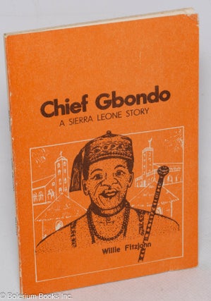 Cat.No: 315243 Chief Gbondo; a Sierra Leone story. Willie Fitzjohn