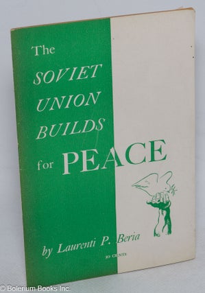 Cat.No: 315305 The Soviet Union builds for peace. Beria Laurenti P., Lavrentiy Pavlovich